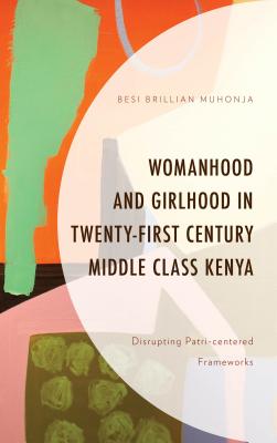 Womanhood and Girlhood in Twenty-First Century Middle Class Kenya: Disrupting Patri-Centered Frameworks
