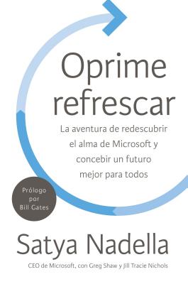 Oprime refrescar / Press refresh: La Aventura de redescubrir el alma de Microsoft y concebir in future major para todos / The q