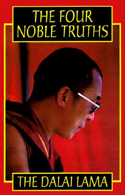 The Four Noble Truths: Fundamentals of the Buddhist Teachings His Holiness the XIV Dalai Lama