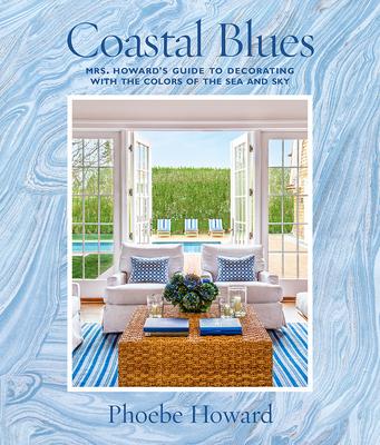 Coastal Blues: Mrs. Howard’s Guide to Decorating with the Colors of the Sea and Sky