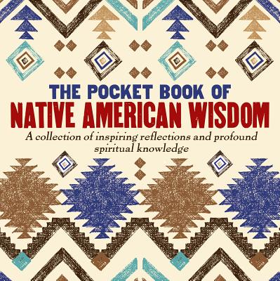 The Pocket Book of Native American Wisdom: A Collection of Inspiring Reflections and Profound Spiritual Knowledge