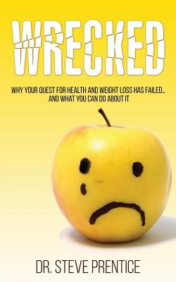 Wrecked: Why Your Quest for Health and Weight Loss Has Failed and What You Can Do About It