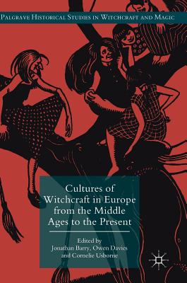 Cultures of Witchcraft in Europe from the Middle Ages to the Present: Essays in Honour of Willem De Blecourt