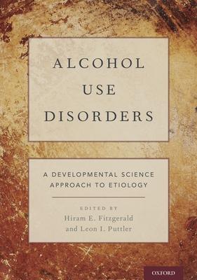 Alcohol Use Disorders: A Developmental Science Approach to Etiology