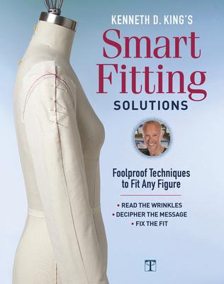 Kenneth D. King’s Smart Fitting Solutions: Foolproof Techniques to Fit Any Figure