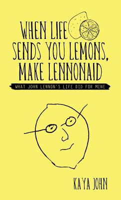 When Life Sends You Lemons, Make Lennonaid: What John Lennon’s Life Did for Mine