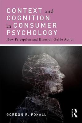 Context and Cognition in Consumer Psychology: How Perception and Emotion Guide Action