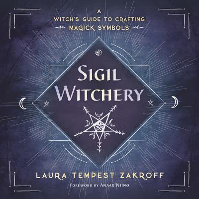 Sigil Witchery: A Witch’s Guide to Crafting Magick Symbols