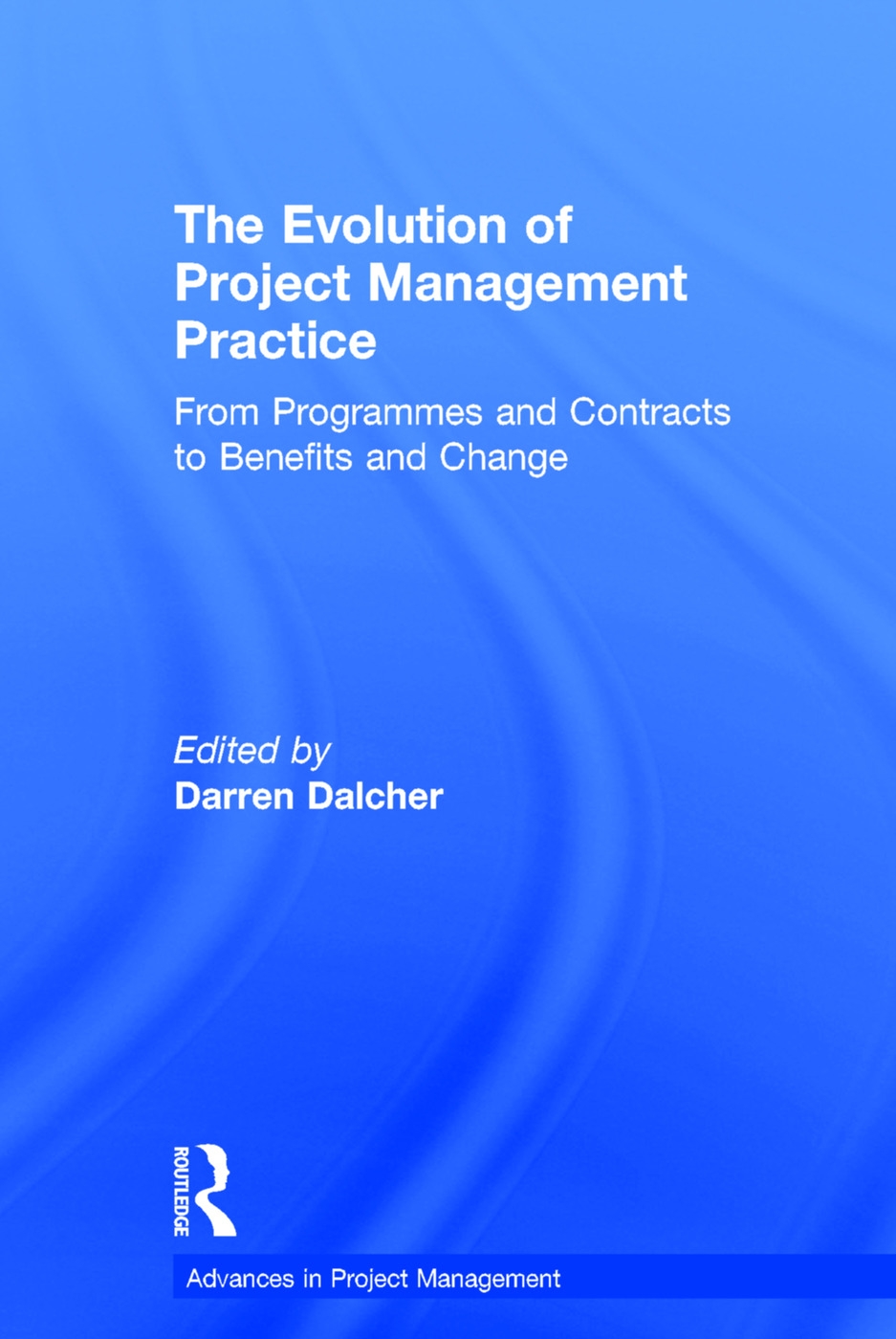 The Evolution of Project Management Practice: From Programmes and Contracts to Benefits and Change
