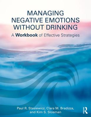 Managing Negative Emotions Without Drinking: A Workbook of Effective Strategies