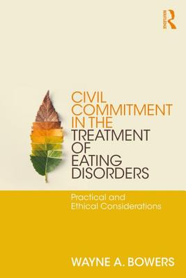 Civil Commitment in the Treatment of Eating Disorders: Practical and Ethical Considerations