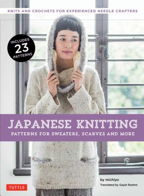 Japanese Knitting: Patterns for Sweaters, Scarves and More: Knits and Crochets for Experienced Needle Crafters (15 Knitting Patterns and 8 Crochet Pat