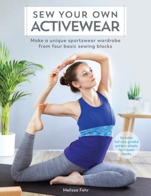 Sew Your Own Activewear: Make a Unique Sportswear Wardrobe from Four Basic Sewing Blocks: Includes Full-Size, Graded Pattern She