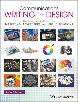 Communications Writing and Design: The Integrated Manual for Marketing, Advertising, and Public Relations