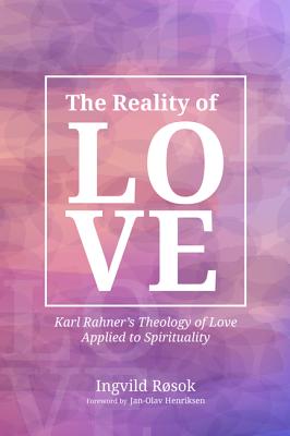 The Reality of Love: Karl Rahner’s Theology of Love Applied to Spirituality