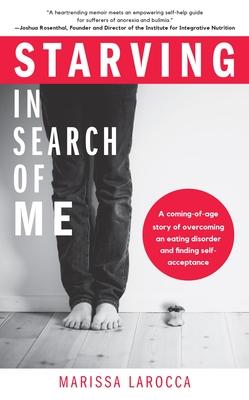 Starving in Search of Me: A Coming-Of-Age Story of Overcoming an Eating Disorder and Finding Self-Acceptance