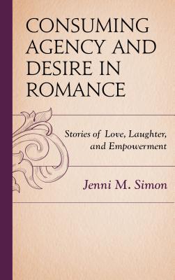 Consuming Agency and Desire in Romance: Stories of Love, Laughter, and Empowerment