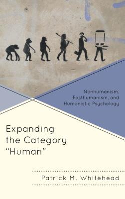 Expanding the Category human: Nonhumanism, Posthumanism, and Humanistic Psychology