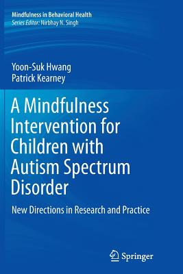 A Mindfulness Intervention for Children with Autism Spectrum Disorders: New Directions in Research and Practice