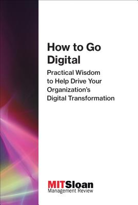 How to Go Digital: Practical Wisdom to Help Drive Your Organization’s Digital Transformation