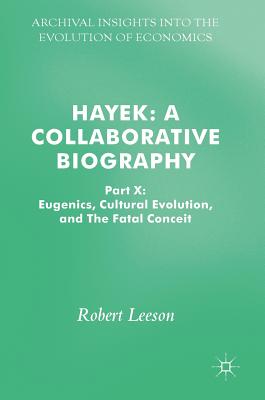 Hayek: A Collaborative Biography: Eugenics, Cultural Evolution, and the Fatal Conceit