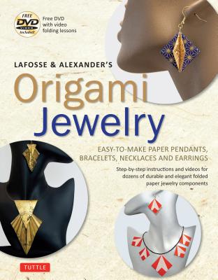 Lafosse & Alexander’s Origami Jewelry: Easy-to-Make Paper Pendants, Bracelets, Necklaces and Earrings