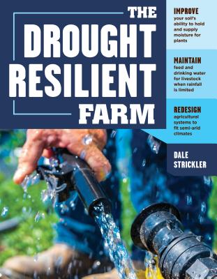 The Drought-Resilient Farm: Improve Your Soil’s Ability to Hold and Supply Moisture for Plants; Maintain Feed and Drinking Water for Livestock Whe