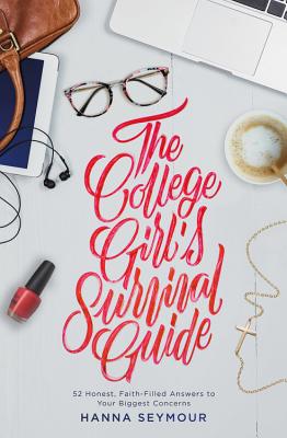 The College Girl’s Survival Guide: 52 Honest, Faith-Filled Answers to Your Biggest Concerns
