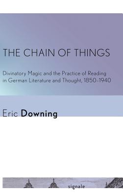 Chain of Things: Divinatory Magic and the Practice of Reading in German Literature and Thought, 1850-1940