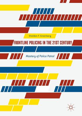Frontline Policing in the 21st Century: Mastery of Police Patrol