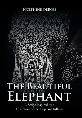 The Beautiful Elephant: A Script Inspired by a True Story of the Elephant Killings
