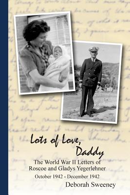 Lots of Love, Daddy: The World War II Letters of Roscoe and Gladys Yegerlehner: October 1942 - December 1942