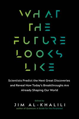 What the Future Looks Like: Scientists Predict the Next Great Discoveries and Reveal How Today’s Breakthroughs Are Already Shapi