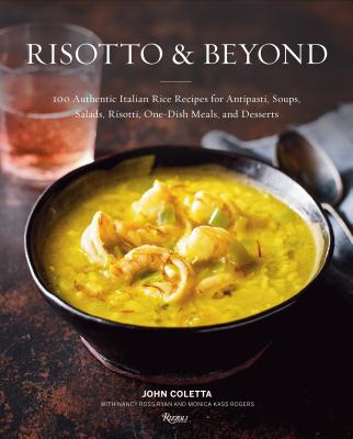 Risotto & Beyond: 100 Authentic Italian Rice Recipes for Antipasti, Soups, Salads, Risotti, One-dish Meals, and Desserts