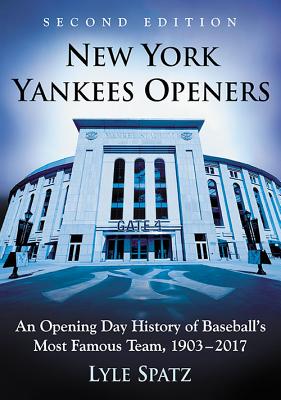 New York Yankees Openers: An Opening Day History of Baseball’s Most Famous Team, 1903-2017