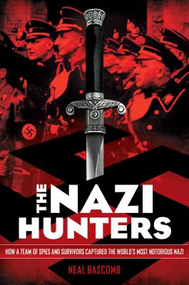 The Nazi Hunters: How a Team of Spies and Survivors Captured the World’s Most Notorious Nazi