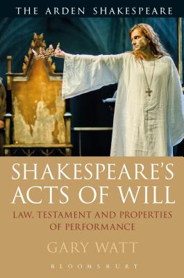 Shakespeare’s Acts of Will: Law, Testament and Properties of Performance