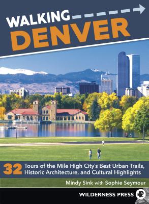 Walking Denver: 32 Tours of the Mile High Cityas Best Urban Trails, Historic Architecture, and Cultural Highlights