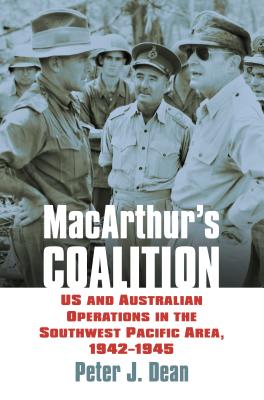 Macarthur’s Coalition: US and Australian Military Operations in the Southwest Pacific Area, 1942-1945