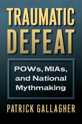 Traumatic Defeat: POWs, MIAs, and National Mythmaking