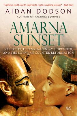 Amarna Sunset: Nefertiti, Tutankhamun, Ay, Horemheb, and the Egyptian Counter-Reformation