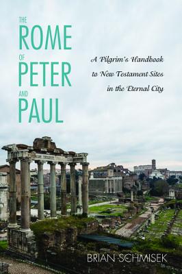 The Rome of Peter and Paul: A Pilgrim’s Handbook to New Testament Sites in the Eternal City