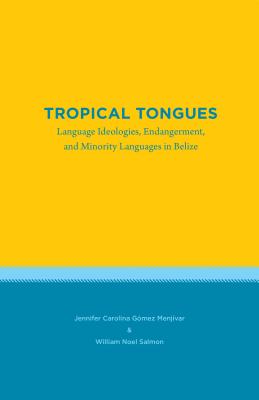 Tropical Tongues: Language Ideologies, Endangerment, and Minority Languages in Belize