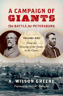 A Campaign of Giants: The Battle for Petersburg: From the Crossing of the James to the Crater
