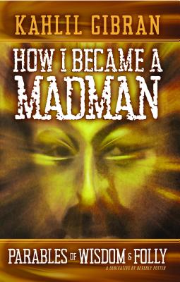 How I Became a Madman: Parables of Folly and Wisdom