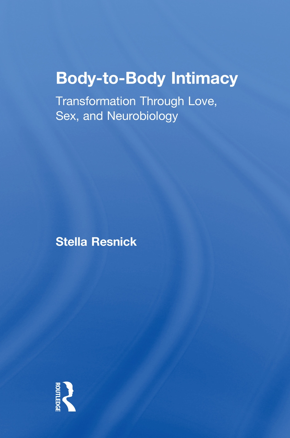 Body-To-Body Intimacy: Transformation Through Love, Sex, and Neurobiology