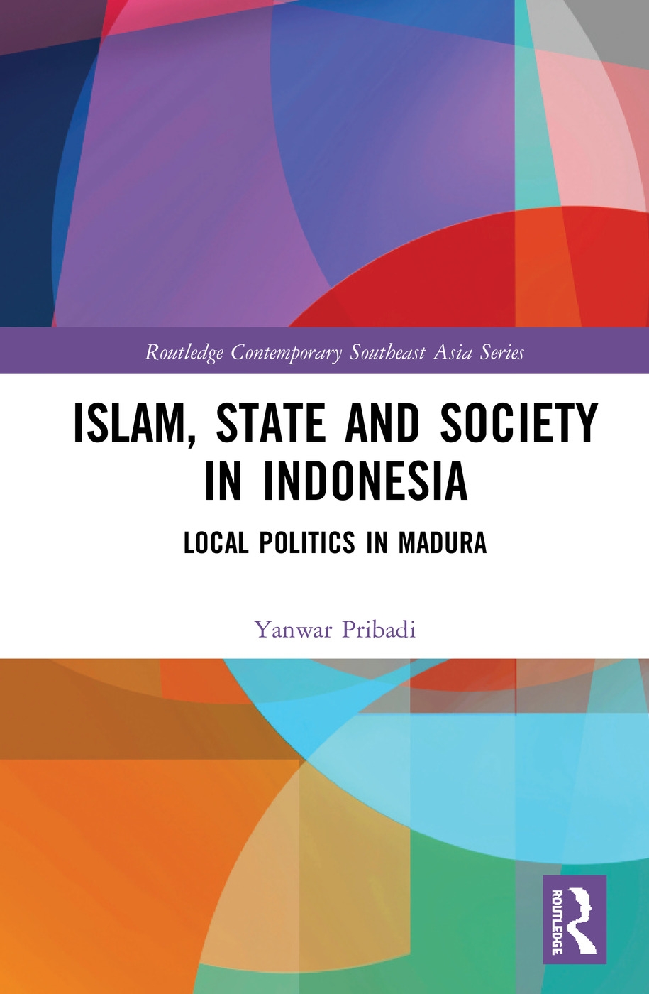 Islam, State and Society in Indonesia: Local Politics in Madura