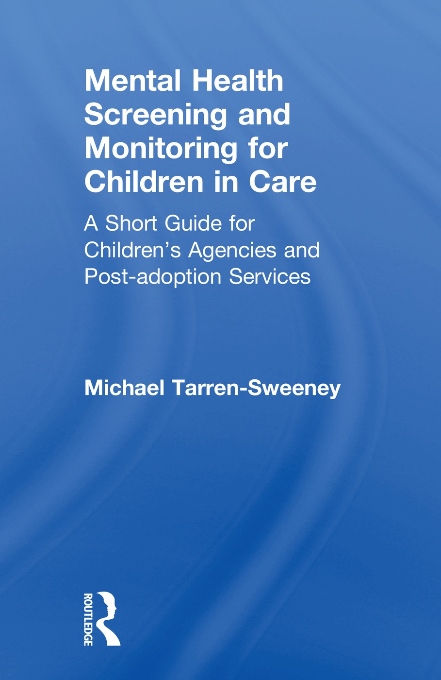 Mental Health Screening and Monitoring for Children in Care: A Short Guide for Children’s Agencies and Post-Adoption Services