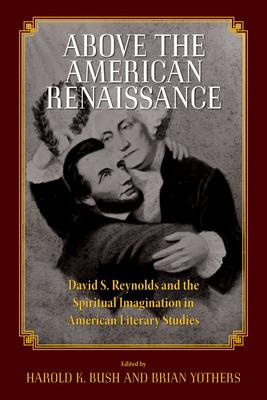 Above the American Renaissance: David S. Reynolds and the Spiritual Imagination in American Literary Studies