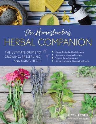 The Homesteader’s Herbal Companion: The Ultimate Guide to Growing, Preserving, and Using Herbs